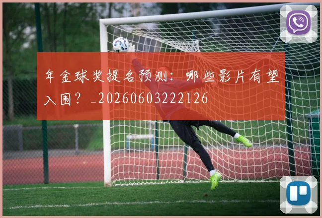 年金球奖提名预测：哪些影片有望入围？_20260603222126