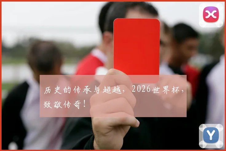 历史的传承与超越，2026世界杯，致敬传奇！