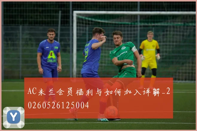 AC米兰会员福利与如何加入详解_20260526125004