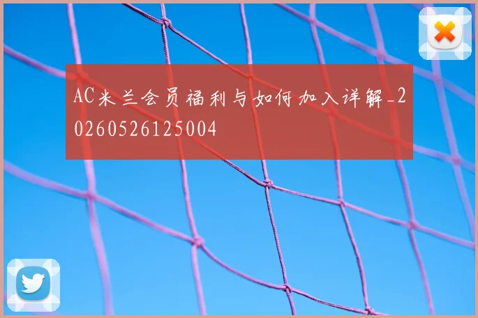 AC米兰会员福利与如何加入详解_20260526125004
