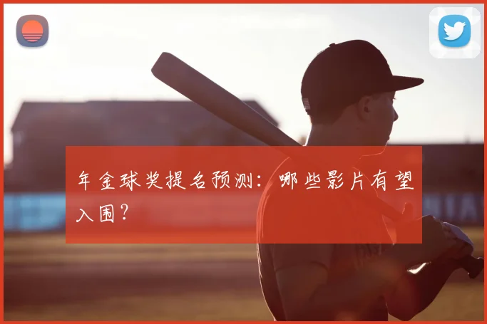 年金球奖提名预测：哪些影片有望入围？